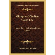 Glimpses Of Italian Court Life: Happy Days In Italia Adorata (1906) 平裝版, Kessinger Publishing, 英文