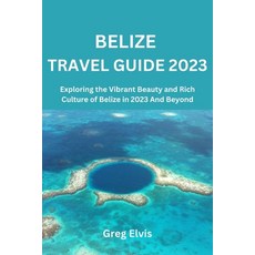 (英文圖書) Belize Travel Guide 2023: Exploring the Vibrant Beauty and Rich Culture of Belize in 2023 And... 平裝版, Independently Published, 英文