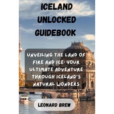 (英文圖書) Iceland Unlocked Guidebook: Unveiling the Land of Fire and Ice: Your Ultimate A... 平裝版, Independently Published, 英文