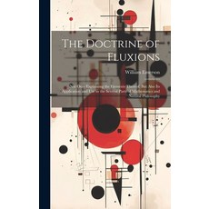 (英文圖書) The Doctrine of Fluxions: Not Only Explaining the Elements Thereof But Also Its Application ... 精裝版, Legare Street Press, 英文