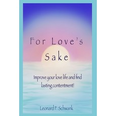 For Love's Sake: Improve Your Love Life and Find Lasting Contentment! 平裝版, Independently Published, 英文