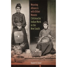 Weaving Alliances with Other Women: Chitimacha Indian Work in the New South 精裝版, University of Georgia Press, 英文