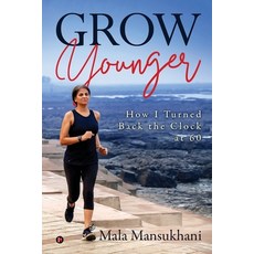 Grow Younger: How I turned back the clock at 60 平裝版, Notion Press, 英文