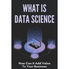 (英文圖書) What Is Data Science: How Can It Add Value To Your Business: Data Science Basics Tutorial 平裝版, Independently Published, 英文