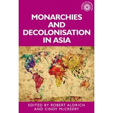 Monarchies and Decolonisation in Asia: A Cultural Practice 精裝版, Manchester University Press, 英文