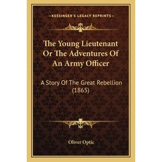 The Young Lieutenant Or The Adventures Of An Army Officer: A Story Of The Great Rebellion (1865) 平裝版, Kessinger Publishing, 英文