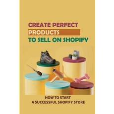 (英文圖書) Create Perfect Products To Sell On Shopify: How To Start A Successful Shopify Store: Find The... 平裝版, Independently Published, 英文