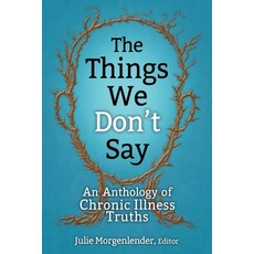 The Things We Don't Say: An Anthology of Chronic Illness Truths 平裝版, Three Barrel Bluff, 英文