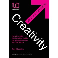 Creativity Without Frontiers: How to make the invisible visible by lighting the way into the future 平裝版, Unknown Origins LLC, 英語