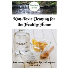 (英文圖書) Non-Toxic Cleaning for the Healthy Home: Save Money Simplify Your Life and Improve Your Health 平裝版, Non-Toxic Home, 英文