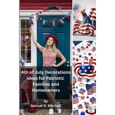 (英文圖書) 4th of July Decorations Ideas for Patriotic Families and Homeowners 平裝版, Independently Published, 英文