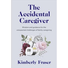 (英文圖書) The Accidental Caregiver: Wisdom and Guidance for the Unexpected Challenges of Family Caregiving 平裝版, Sutherland House Books, 英文
