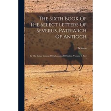 (英文圖書) The Sixth Book Of The Select Letters Of Severus Patriarch Of Antioch: In The Syriac Version ... 平裝版, Legare Street Press, 英文