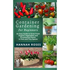 CONTAINER GARDENING for Beginners: An Easy Guide to Grow Fresh Organic Vegetables and Ornamental Pla... 精裝版, Cloe Ltd, 英文