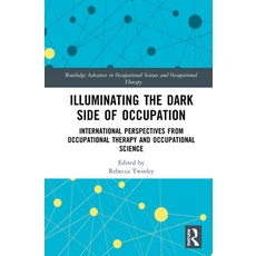 Illuminating The Dark Side of Occupation: International Perspectives from Occupational Therapy and O... 精裝版, Routledge, 英文