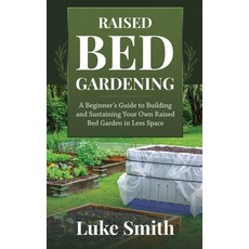 Raised Bed Gardening: A Beginner's Guide to Building and Sustaining Your Own Raised Bed Garden in Le... 平裝版, Novelty Publishing LLC, 英文