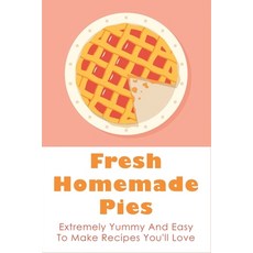 (英文圖書) Fresh Homemade Pies: Extremely Yummy And Easy To Make Recipes You'll Love: Sweet And Savoury ... 平裝版, Independently Published, 英文
