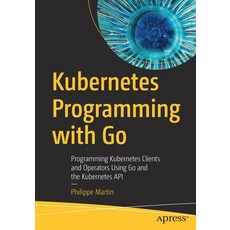 (英文圖書) Kubernetes Programming with Go: Programming Kubernetes Clients and Operators Using Go and the... 平裝版, Apress, 英文
