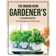 (英文圖書) The Indoor Herb Gardener's Companion: From Propagation to Preservation 平裝版, Curtis G. Murphy, 英文