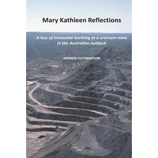 Mary Kathleen Reflections: A loss of innocence working at a uranium mine in the Australian outback 平裝版, Independently Published, 英文