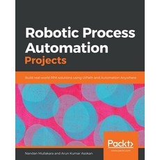 Robotic Process Automation Projects: Build real-world RPA solutions using UiPath and Automation Anyw... 平裝版, Packt Publishing, 英文