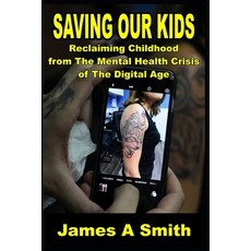 (英文圖書) Saving Our Kids Reclaiming Childhood from The Mental Health Crisis of The Digit... 平裝版, Independently Published, 英文