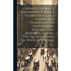 (英文圖書) Faxon's Illustrated Handbook Of Travel To Saratoga Lakes George And Champlain The Adirondac... 精裝版, Legare Street Press, 英文