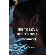 (英文圖書) HIS TO LOVE HER TO MOLD (Romance) 平裝版, Arthur Brough, 英文