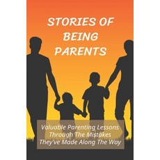 (英文圖書) Stories Of Being Parents: Valuable Parenting Lessons Through The Mistakes They've Made Along ... 平裝版, Independently Published, 英文