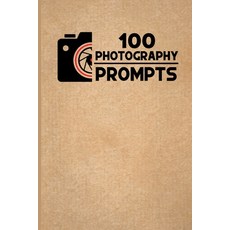 100 Photography Prompts: 100 Photography Exercises and Ideas to Build Skills and Find Your Artistic ... 平裝版, Independently Published, 英文