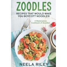 (英文圖書) Zoodles Recipes that Would Make You Boycott Noodles!: A Masterpiece Cookbook of Zoodles! 平裝版, Independently Published, 英文