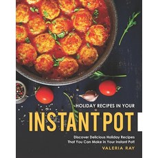 Holiday Recipes in Your Instant Pot: Discover Delicious Holiday Recipes That You Can Make in Your In... 平裝版, Independently Published, 英文