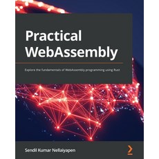 (英文圖書) Practical WebAssembly: Explore the fundamentals of WebAssembly programming using Rust 平裝版, Packt Publishing, 英文