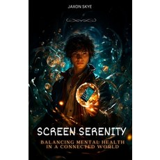 (英文圖書) Screen Serenity: Balancing Mental Health in a Connected World 平裝版, Independently Published, 英文