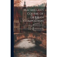 (英文圖書) Macmillan's Course of German Compostion: First Course Parallel German-English Extracts and P... 精裝版, Legare Street Press, 英文