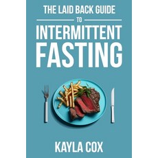 The Laid Back Guide To Intermittent Fasting: How I Lost Over 80 Pounds and Kept It Off Eating Whatev... 平裝版, Independently Published, 英語