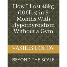 (英文圖書) How I Lost 48kg (106lbs) in 9 Months With Hypothyroidism Without a Gym: Beyond... 平裝版, Independently Published, 英文