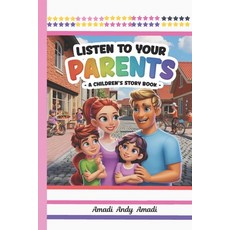 Listen to Your Parents: A Children's Story Book 平裝版, Independently Published, 英文