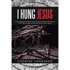 (英文圖書) I Hung Jesus: A story based on the death of Jesus Christ as told through the ey... 平裝版, Archway Publishing, 英文