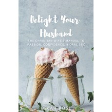 (英文圖書) Delight Your Husband: The Christian Wife's Manual to Passion Confidence & Oral Sex 平裝版, Independently Published, 英文