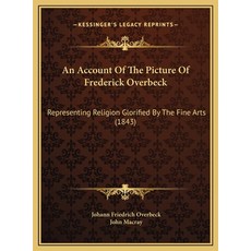 (英文圖書) An Account Of The Picture Of Frederick Overbeck: Representing Religion Glorified By The Fine ... 精裝版, Kessinger Publishing, 英文