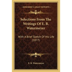 (英文圖書) Selections From The Writings Of E. B. Watermeyer: With A Brief Sketch Of His Life (1877) 平裝版, Kessinger Publishing, 英文