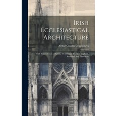 (英文圖書) Irish Ecclesiastical Architecture: With Some Notice of Similar Or Related Work in England Sc... 精裝版, Legare Street Press, 英文