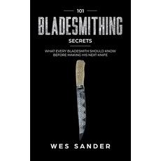 Bladesmithing: 101 Bladesmithing Secrets: What Every Bladesmith Should Know Before Making His Next K... 平裝版, Independently Published, 英文