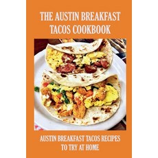 (英文圖書) The Austin Breakfast Tacos Cookbook: Austin Breakfast Tacos Recipes To Try At Home: How To Ma... 平裝版, Independently Published, 英文