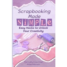 (英文圖書) Scrapbooking Made Simple: Easy Hacks to Unlock Your Creativity 平裝版, Independently Published, 英文