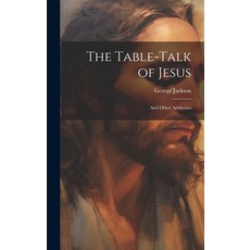 (英文圖書) The Table-talk of Jesus [microform]: and Other Addresses 精裝版, Legare Street Press, 英文