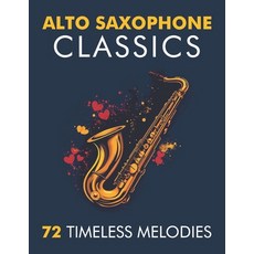 (英文圖書) Alto Saxophone Classics: 72 Timeless Melodies 平裝版, Independently Published, 英文