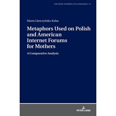Metaphors Used on Polish and American Internet Forums for Mothers; A Comparative Analysis 精裝版, Peter Lang D, 英文