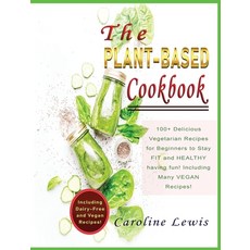 The Plant-Based Cookbook: 100+ Delicious Vegetarian Recipes for Beginners to Stay FIT and HEALTHY ha... 精裝版, Caroline Lewis, 英文